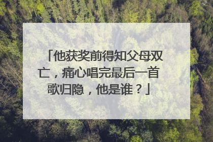 他获奖前得知父母双亡,痛心唱完最后一首歌归隐,他是谁?