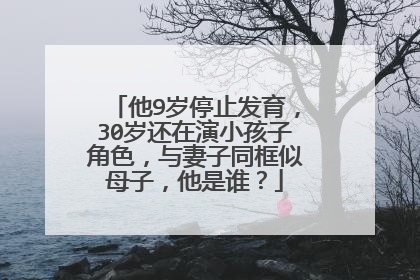 他9岁停止发育,30岁还在演小孩子角色,与妻子同框似母子,他是谁?