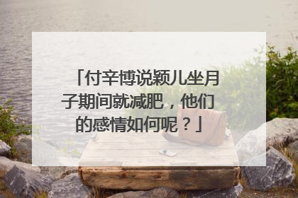 付辛博说颖儿坐月子期间就减肥,他们的感情如何呢?