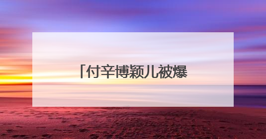 付辛博颖儿被爆离婚,网友们为何会有这种想法?