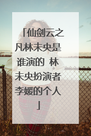 仙剑云之凡林未央是谁演的 林未央扮演者李媛的个人