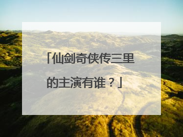 仙剑奇侠传三里的主演有谁?