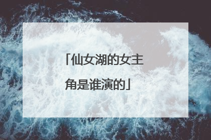 仙女湖的女主角是谁演的