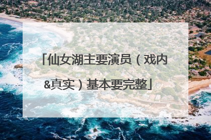 仙女湖主要演员(戏内&真实)基本要完整