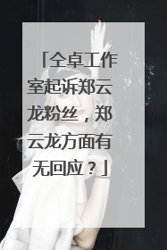 仝卓工作室起诉郑云龙粉丝，郑云龙方面有无回应？