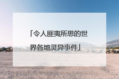 令人匪夷所思的世界各地灵异事件