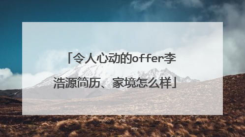 令人心动的offer李浩源简历、家境怎么样