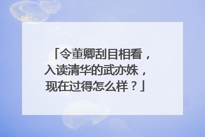 令董卿刮目相看，入读清华的武亦姝，现在过得怎么样？