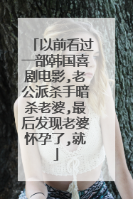 以前看过一部韩国喜剧电影,老公派杀手暗杀老婆,最后发现老婆怀孕了,就