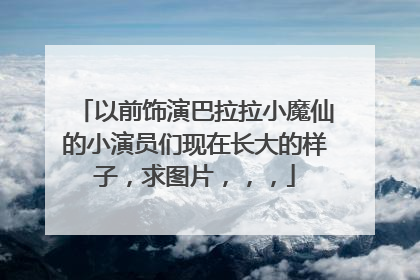 以前饰演巴拉拉小魔仙的小演员们现在长大的样子，求图片，，，