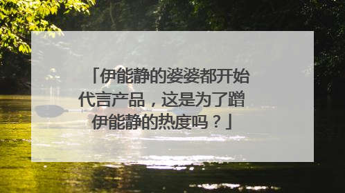 伊能静的婆婆都开始代言产品，这是为了蹭伊能静的热度吗？