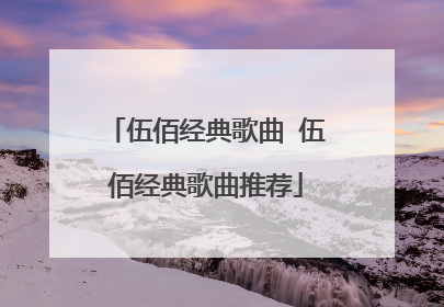 伍佰经典歌曲 伍佰经典歌曲推荐