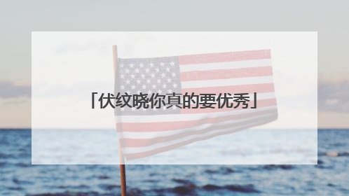 伏纹晓你真的要优秀