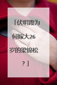 伏明霞为何嫁大26岁的梁锦松？