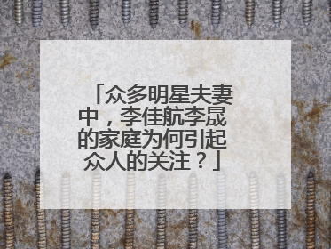 众多明星夫妻中，李佳航李晟的家庭为何引起众人的关注？