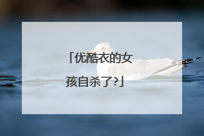 优酷衣的女孩自杀了?