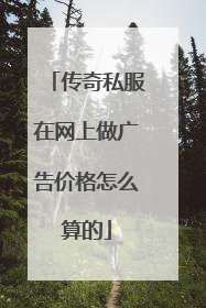传奇私服在网上做广告价格怎么算的