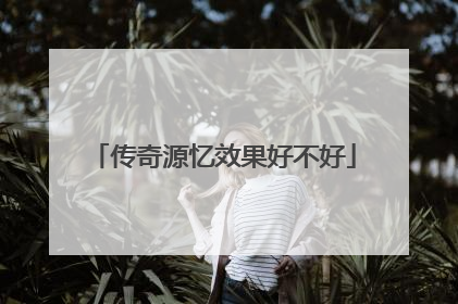 传奇源忆效果好不好