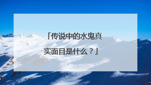 传说中的水鬼真实面目是什么？