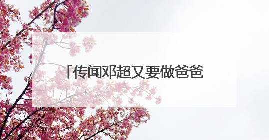 传闻邓超又要做爸爸了,孙俪喜迎“龙凤胎”,辞工专心养胎,发生了什么事?