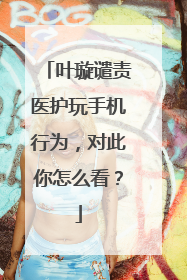 叶璇谴责医护玩手机行为,对此你怎么看?