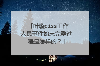 叶璇diss工作人员事件始末完整过程是怎样的?