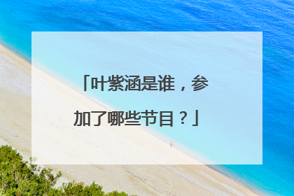 叶紫涵是谁，参加了哪些节目？