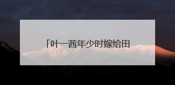 叶一茜年少时嫁给田亮，结婚多年儿女双全，她是超女中最清醒的一个，咋看？