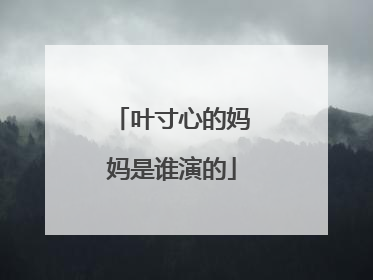 叶寸心的妈妈是谁演的