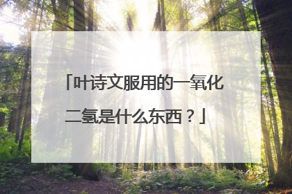 叶诗文服用的一氧化二氢是什么东西?