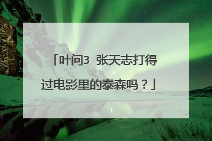 叶问3 张天志打得过电影里的泰森吗？