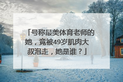 号称最美体育老师的她，竟被49岁肌肉大叔泡走，她是谁？