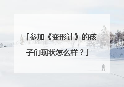 参加《变形计》的孩子们现状怎么样？