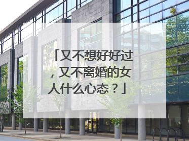 又不想好好过,又不离婚的女人什么心态?