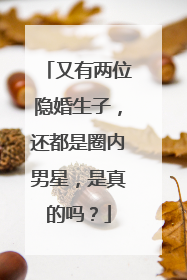 又有两位隐婚生子,还都是圈内男星,是真的吗?
