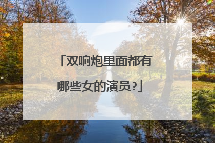 双响炮里面都有哪些女的演员?