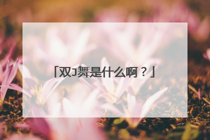 双J舞是什么啊？