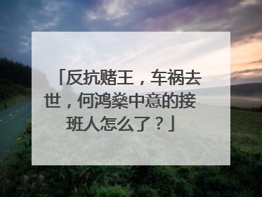 反抗赌王，车祸去世，何鸿燊中意的接班人怎么了？