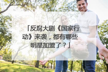 反腐大剧《国家行动》来袭,都有哪些明星加盟了?