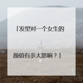 发型对一个女生的颜值有多大影响?