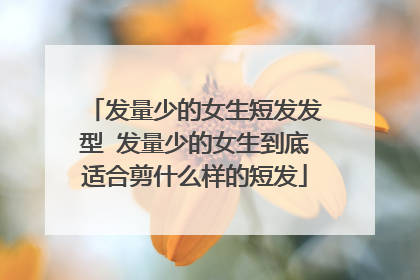 发量少的女生短发发型 发量少的女生到底适合剪什么样的短发