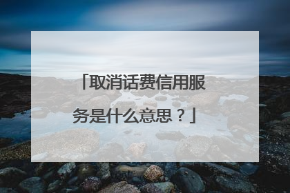 取消话费信用服务是什么意思？