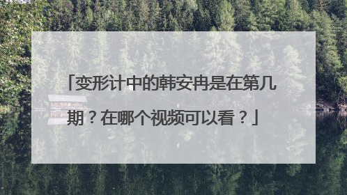 变形计中的韩安冉是在第几期？在哪个视频可以看？