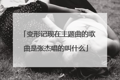 变形记现在主题曲的歌曲是张杰唱的叫什么