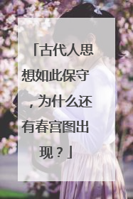 古代人思想如此保守，为什么还有春宫图出现？