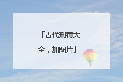 古代刑罚大全,加图片