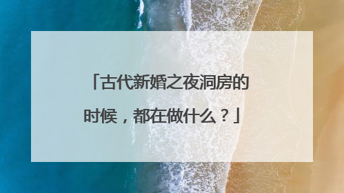 古代新婚之夜洞房的时候，都在做什么？