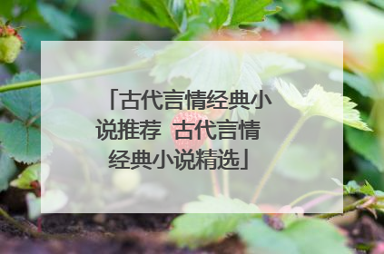 古代言情经典小说推荐 古代言情经典小说精选