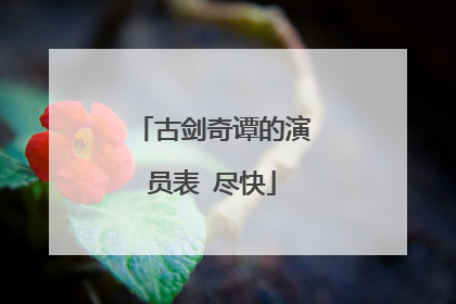 古剑奇谭的演员表 尽快