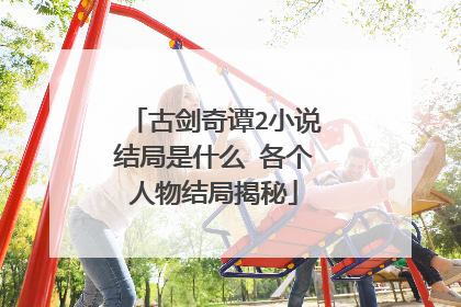 古剑奇谭2小说结局是什么 各个人物结局揭秘